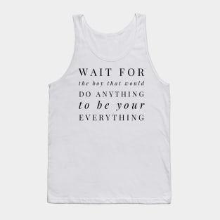 Wait for the boy that would do anything to be your everything Tank Top